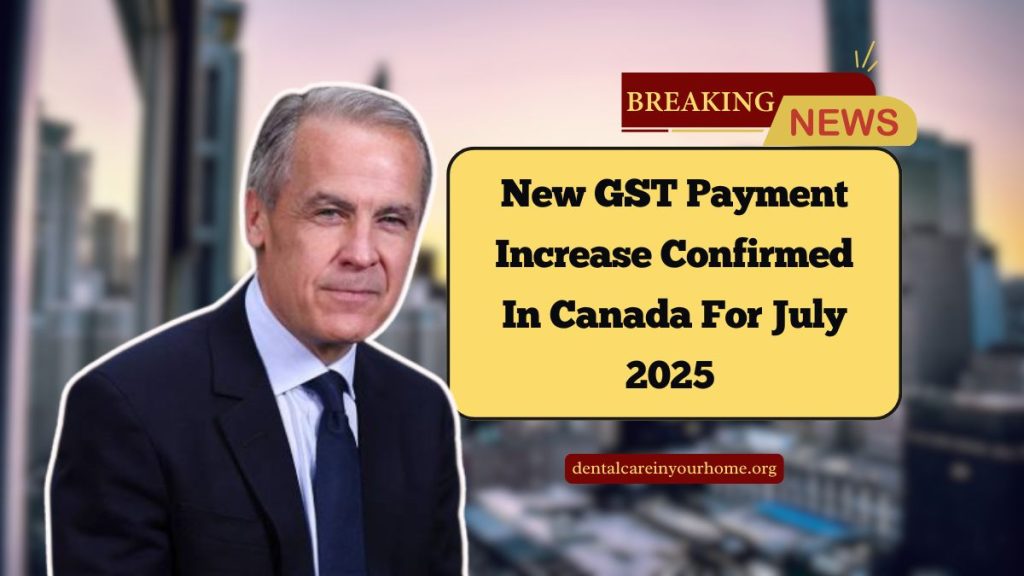 New GST Payment Increase Confirmed In Canada For July 2025 – Everything You Need To Know
