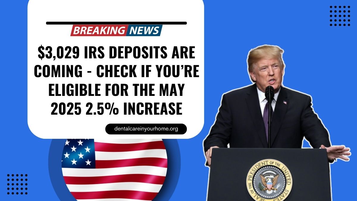 $3,029 IRS Deposits Are Coming - Check If You’re Eligible For The May 2025 2.5% Increase