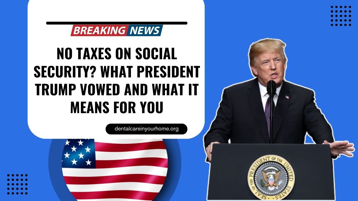 No Taxes On Social Security? What President Trump Vowed And What It Means For You