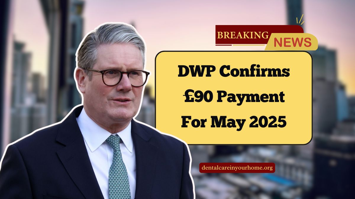 DWP Confirms £90 Payment For May 2025- Eligibility, Payment Dates, And Additional Support
