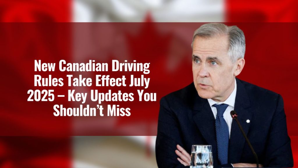 New Canadian Driving Rules Take Effect July 2025 – Key Updates You Shouldn’t Miss